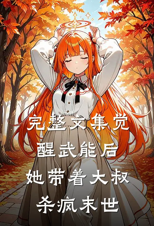 完整文集觉醒武能后，她带着大叔杀疯末世