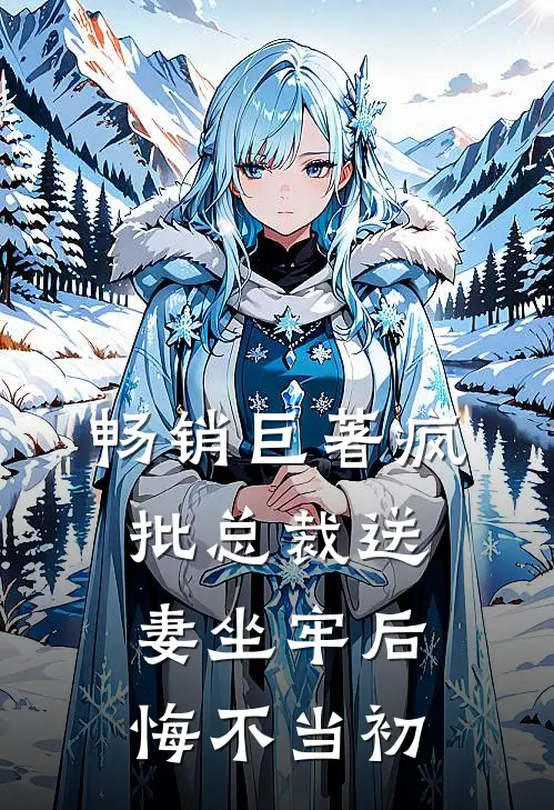 畅销巨著疯批总裁送妻坐牢后，悔不当初