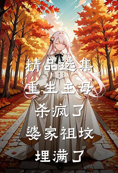 精品选集重生主母杀疯了，婆家祖坟埋满了