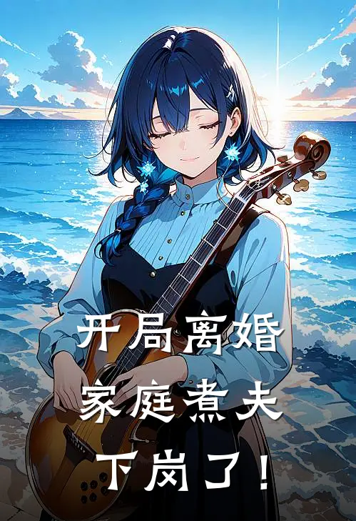 开局离婚：家庭煮夫下岗了！