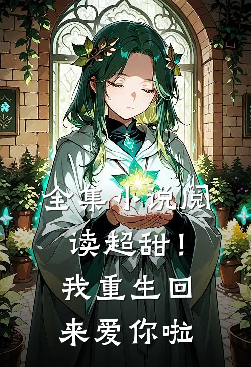 全集小说阅读超甜！我重生回来爱你啦