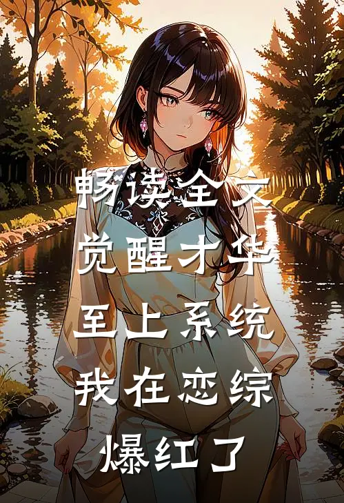 畅读全文觉醒才华至上系统，我在恋综爆红了