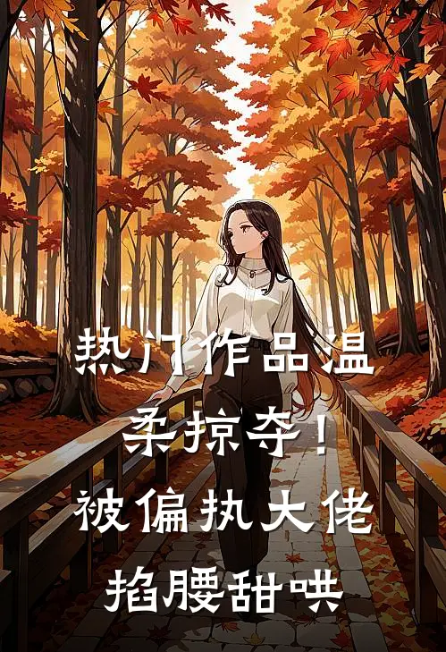 热门作品温柔掠夺！被偏执大佬掐腰甜哄