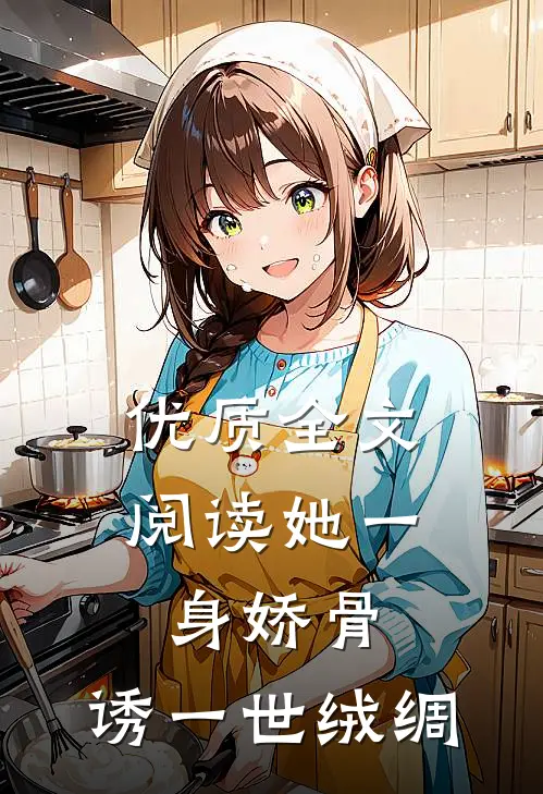 优质全文阅读她一身娇骨，诱一世绒绸