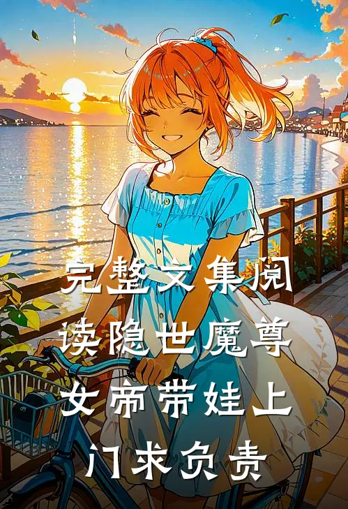 完整文集阅读隐世魔尊，女帝带娃上门求负责