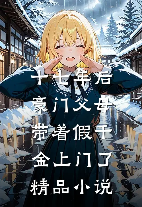 十七年后，豪门父母带着假千金上门了精品小说