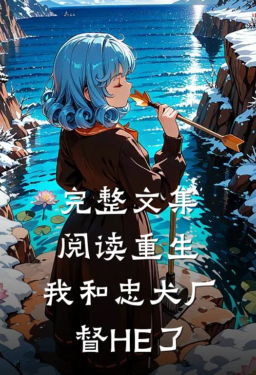 完整文集阅读重生：我和忠犬厂督HE了