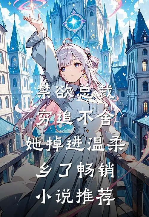 禁欲总裁穷追不舍，她掉进温柔乡了畅销小说推荐