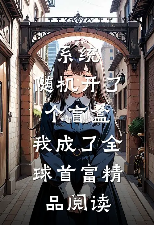 系统：随机开了个盲盒，我成了全球首富精品阅读