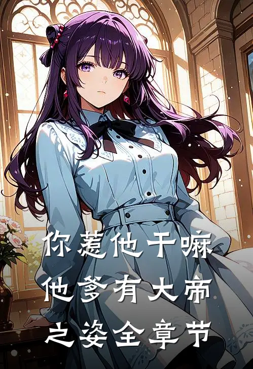 你惹他干嘛，他爹有大帝之姿全章节