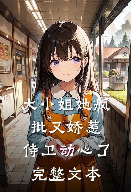 大小姐她疯批又娇惹，侍卫动心了完整文本