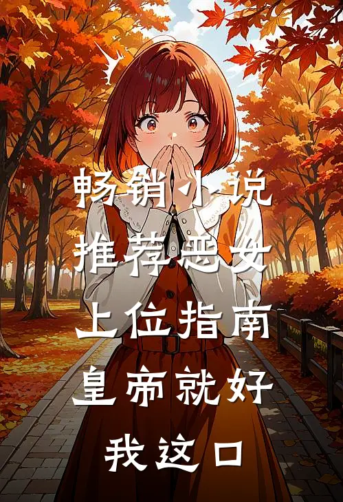 畅销小说推荐恶女上位指南：皇帝就好我这口