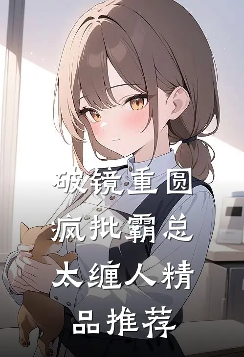 破镜重圆：疯批霸总太缠人精品推荐