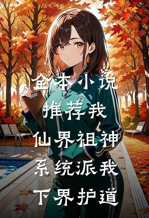 全本小说推荐我，仙界祖神，系统派我下界护道
