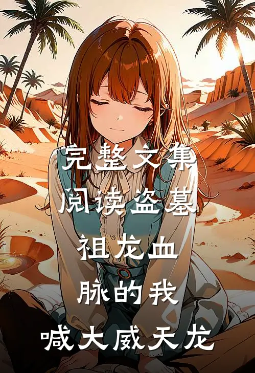 完整文集阅读盗墓：祖龙血脉的我，喊大威天龙