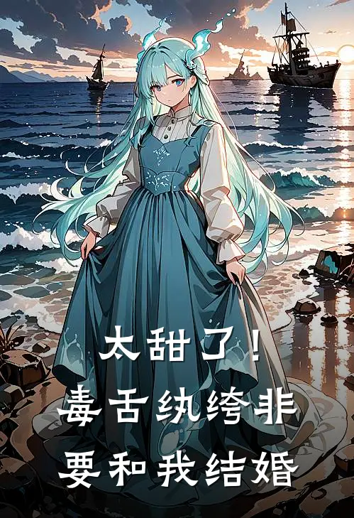 太甜了！毒舌纨绔非要和我结婚