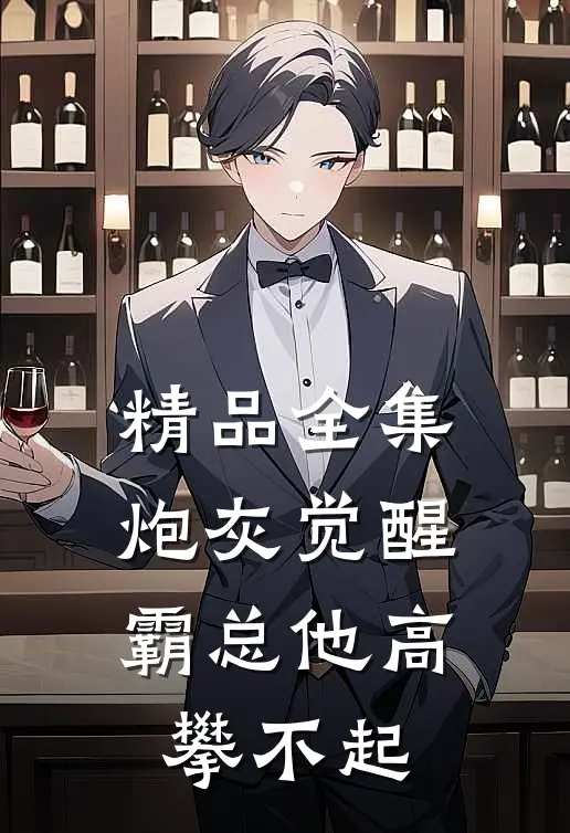精品全集炮灰觉醒：霸总他高攀不起
