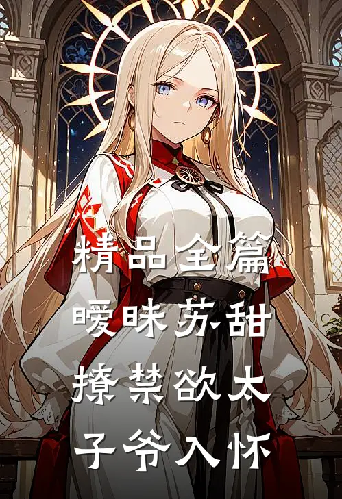 精品全篇暧昧苏甜：撩禁欲太子爷入怀