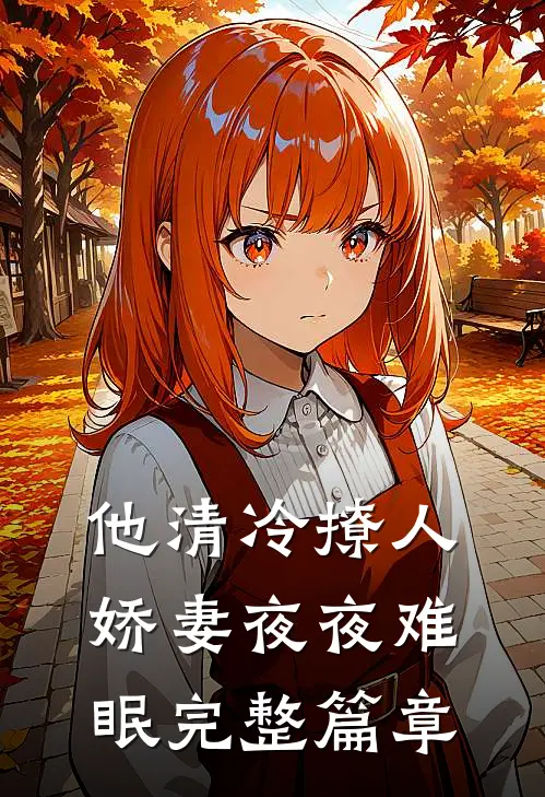 他清冷撩人，娇妻夜夜难眠完整篇章