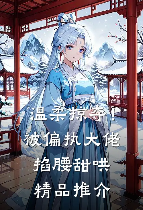 温柔掠夺！被偏执大佬掐腰甜哄精品推介