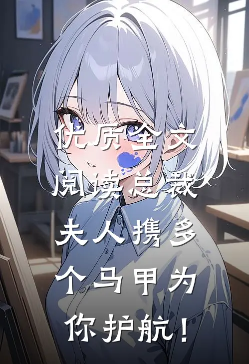 优质全文阅读总裁，夫人携多个马甲为你护航！