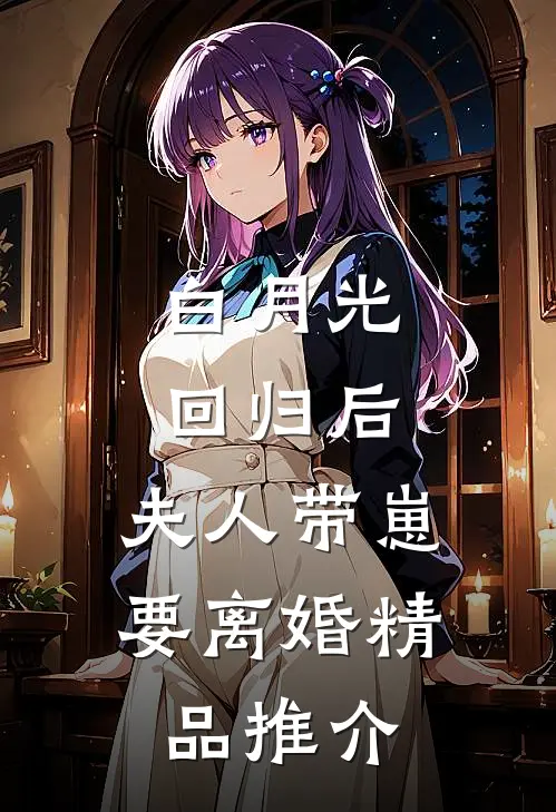 白月光回归后，夫人带崽要离婚精品推介