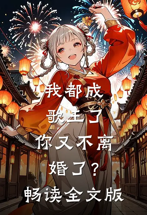 我都成歌王了，你又不离婚了？畅读全文版