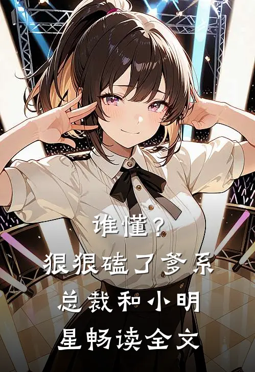 谁懂？狠狠磕了爹系总裁和小明星畅读全文