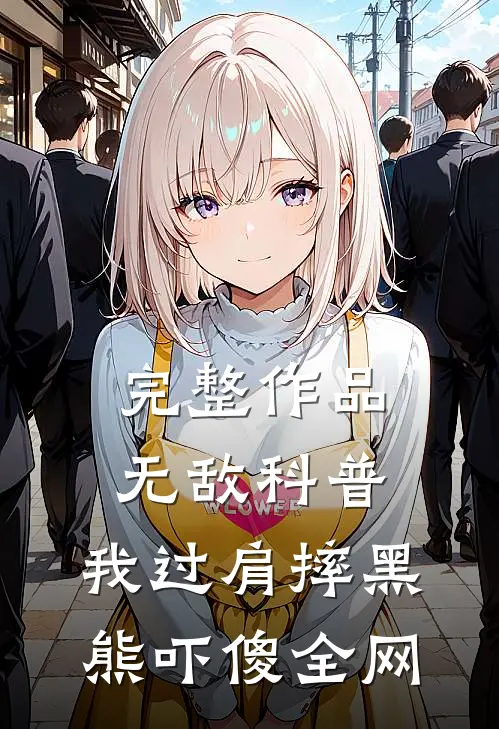 完整作品无敌科普：我过肩摔黑熊吓傻全网