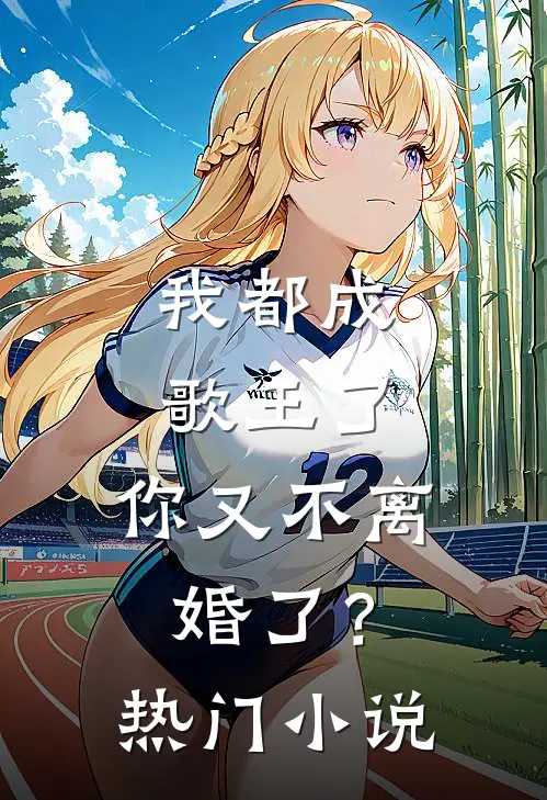 我都成歌王了，你又不离婚了？热门小说