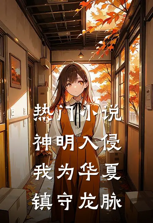 热门小说神明入侵：我为华夏镇守龙脉