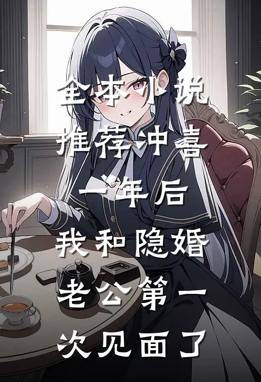 全本小说推荐冲喜一年后，我和隐婚老公第一次见面了