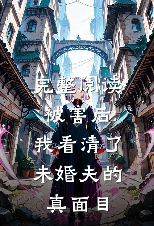 完整阅读被害后，我看清了未婚夫的真面目