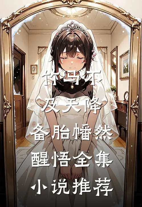 竹马不及天降：备胎幡然醒悟全集小说推荐