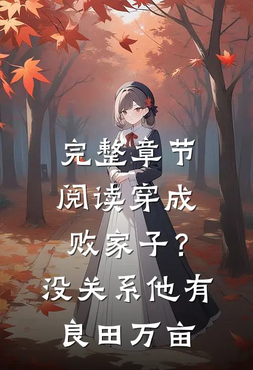 完整章节阅读穿成败家子？没关系，他有良田万亩