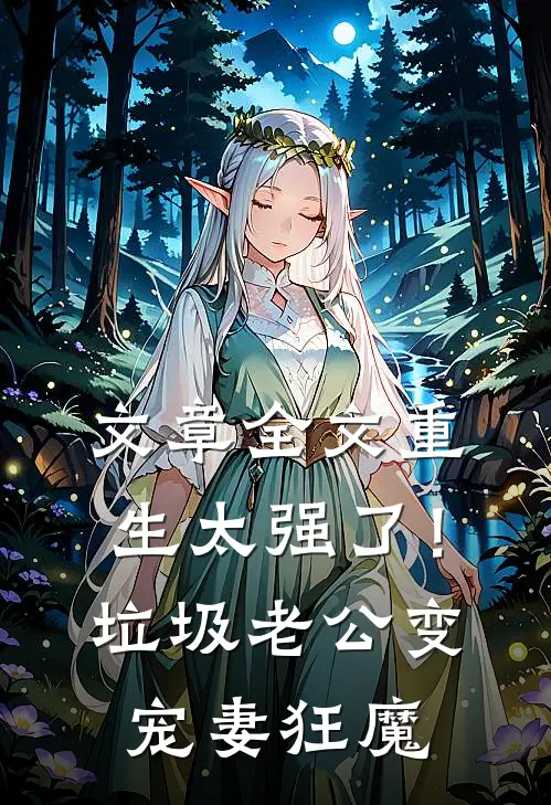 文章全文重生太强了！垃圾老公变宠妻狂魔