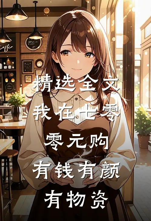 精选全文我在七零零元购，有钱有颜有物资