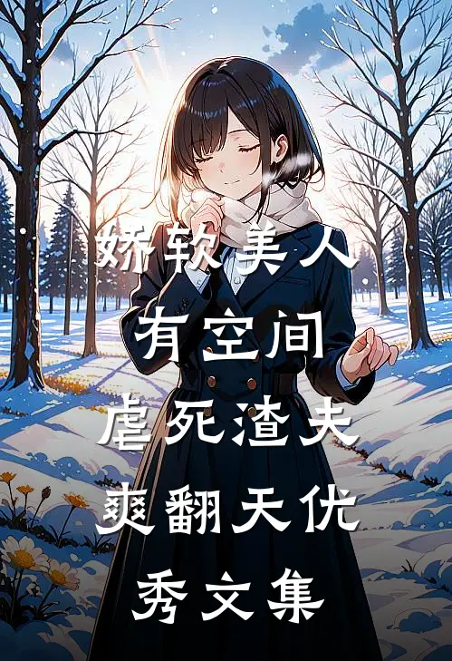 娇软美人有空间，虐死渣夫爽翻天优秀文集