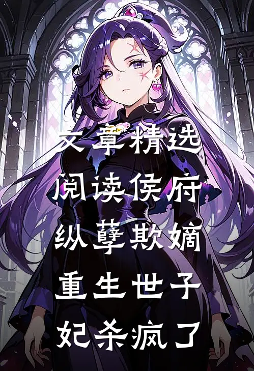 文章精选阅读侯府纵孽欺嫡，重生世子妃杀疯了