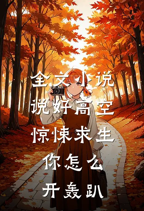 全文小说说好高空惊悚求生，你怎么开轰趴