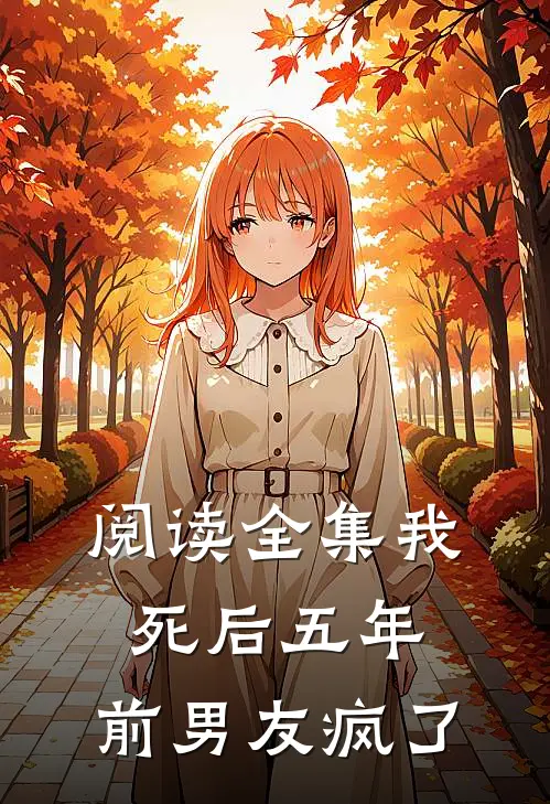阅读全集我死后五年，前男友疯了