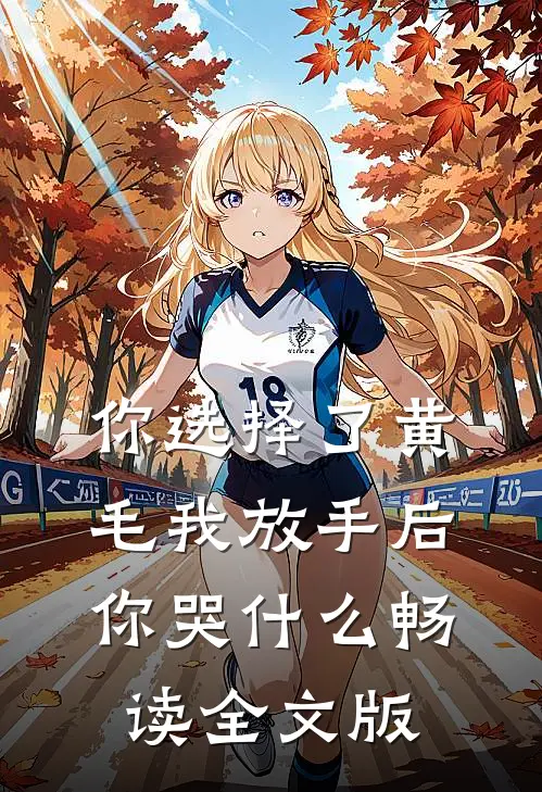 你选择了黄毛我放手后你哭什么畅读全文版