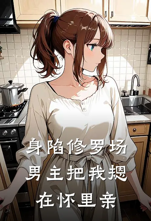 身陷修罗场，男主把我摁在怀里亲