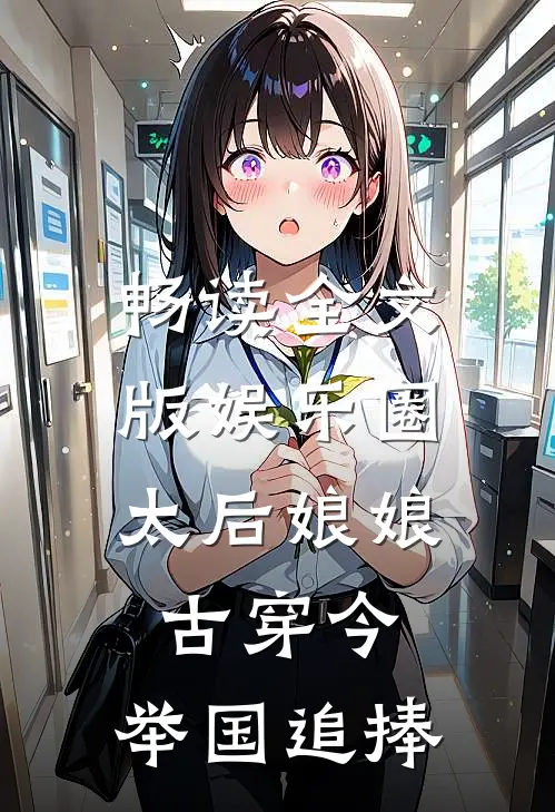 畅读全文版娱乐圈：太后娘娘古穿今，举国追捧