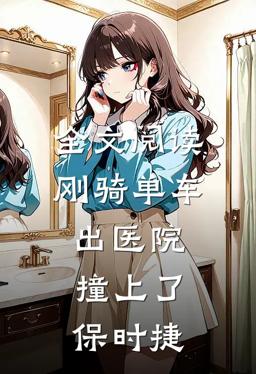全文阅读刚骑单车出医院，撞上了保时捷