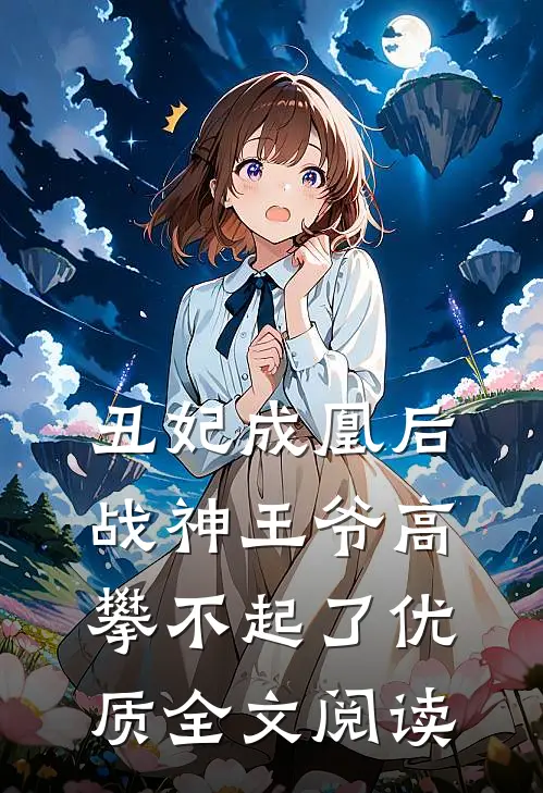 丑妃成凰后，战神王爷高攀不起了优质全文阅读