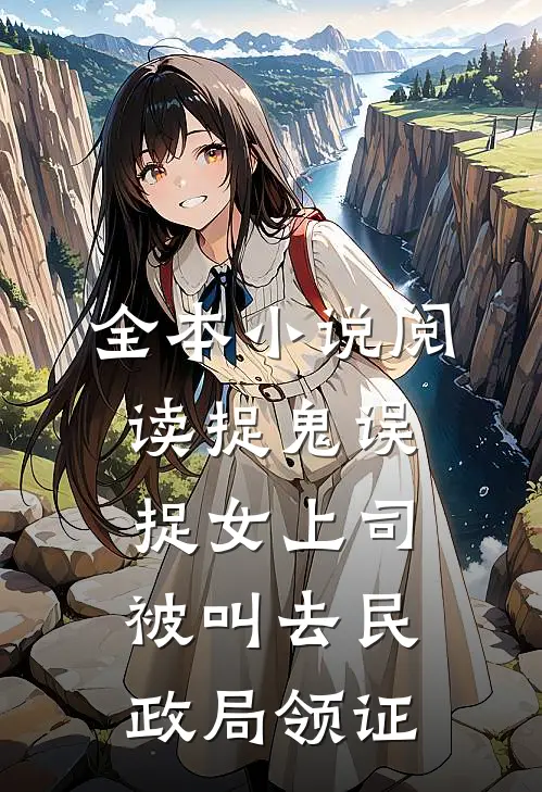 全本小说阅读捉鬼误捉女上司，被叫去民政局领证