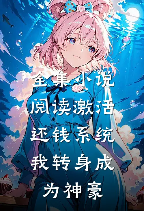 全集小说阅读激活还钱系统，我转身成为神豪