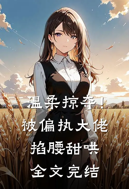 温柔掠夺！被偏执大佬掐腰甜哄全文完结