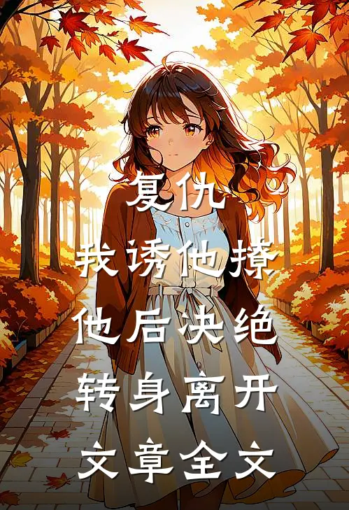 复仇：我诱他撩他后决绝转身离开文章全文